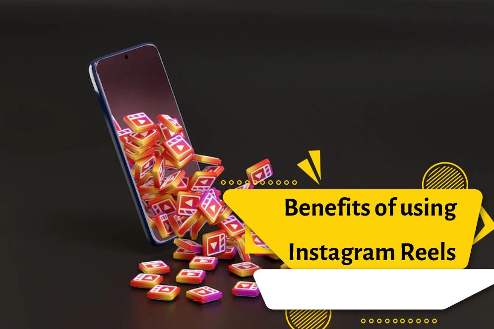 Benefits of using Instagram Reels