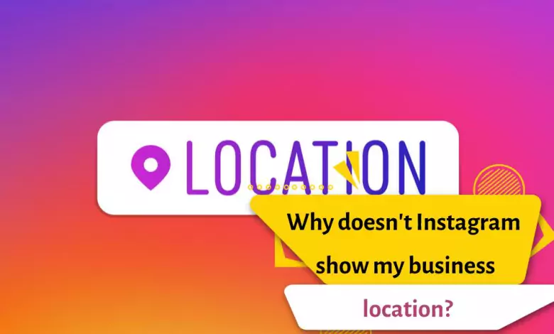 Why doesn't Instagram show my business location?