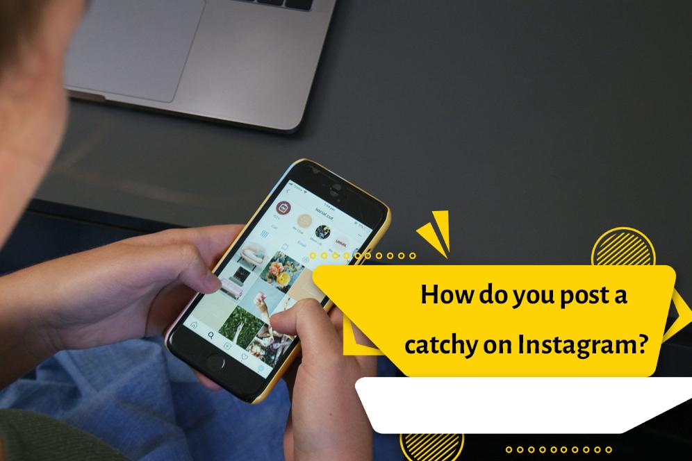 How do you post a catchy on Instagram?